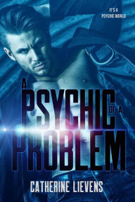 Title: A Psychic of a Problem (It's a Psychic World, #2), Author: Catherine Lievens