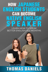 Title: How Japanese English Students Can Become A Native English Speaker., Author: Thomas Daniels