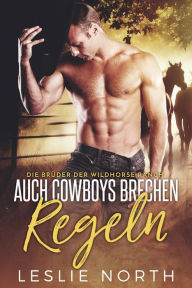 Title: Auch Cowboys Brechen Regeln (Die Brüder der Wildhorse Ranch, #1), Author: Leslie North