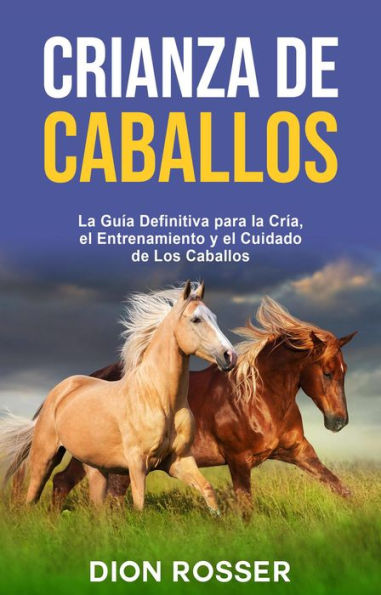 Crianza de caballos: La guía definitiva para la cría, el entrenamiento y el cuidado de los caballos