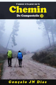 Title: L'amour et la peur sur le Chemin de Compostelle, Author: Gonçalo JN Dias