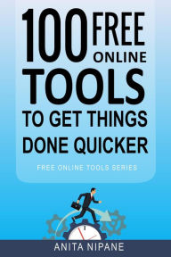 Title: 100+ Free Online Tools to Get Things Done Quicker, Author: Anita Nipane