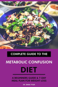 Title: Complete Guide to the Metabolic Confusion Diet: A Beginners Guide & 7-Day Meal Plan for Weight Loss, Author: Dr. Emma Tyler