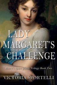 Title: Lady Margaret's Challenge (Henry's Spare Queen Trilogy, #2), Author: Victoria Sportelli