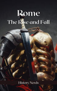 Title: Rome: The Rise and Fall (Ancient Empires, #2), Author: History Nerds