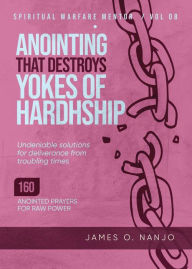 Title: Anointing that Destroys the Yokes of Hardship (Spiritual Warfare Mentor, #8), Author: James O. Nanjo