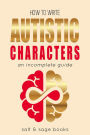 How to Write Autistic Characters (Incomplete Guides, #3)