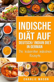 Title: Indische Diät Auf Deutsch/ Indian diet In German: Die leckersten indischen Rezepte, Author: Charlie Mason