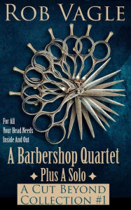 Title: A Barbershop Quartet Plus A Solo: A Cut Beyond Collection #1, Author: Rob Vagle