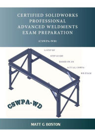 Title: Certified Solidworks Professional Advanced Weldments Exam Preparation, Author: Matt G Boston