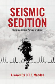 Title: Seismic Sedition: The Heinous Crimes of Professor Terry Joyner, Author: D.T.E. Madden