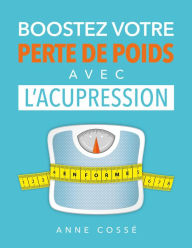 Title: Boostez votre Perte de Poids avec l'Acupression, Author: Anne Cossé