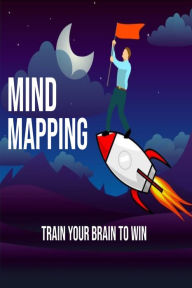 Title: Mind Mapping - Train Your Brain to Win, Author: William T. Bender