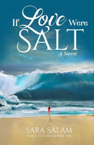 Title: If Love Were Salt, A Novel, Author: Sara Salam