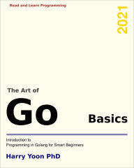 Title: The Art of Go - Basics: Introduction to Programming in Go (Read and Learn Programming), Author: Harry Yoon