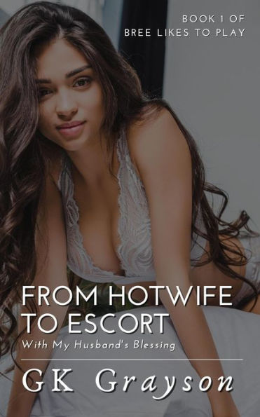 From Hotwife to Escort: With My Husband's Blessing (Bree Likes to Play, #1)