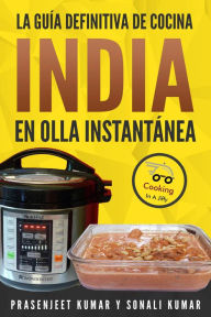 Title: La guía definitiva de cocina india en olla instantánea (Cocinando en un Periquete, #11), Author: Prasenjeet Kumar