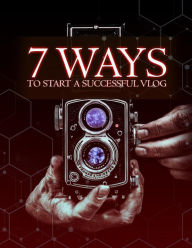 Title: 7 Ways To Start A Successful Vlog, Author: Shree Krishna Books