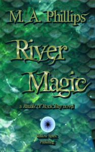 Title: River Magic (Rituals of Rock Bay, #1), Author: M. A. Phillips
