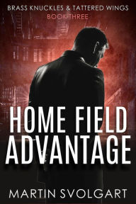 Title: Home Field Advantage (Brass Knuckles & Tattered Wings, #3), Author: Martin Svolgart