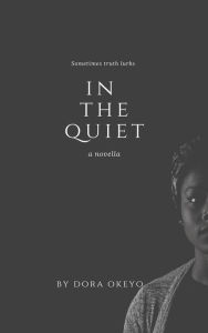 Title: In the Quiet, Author: Dora Okeyo