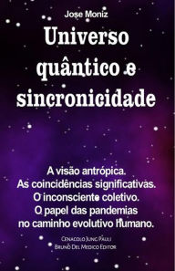 Title: Universo quântico e sincronicidade. A visão antrópica. As coincidências significativas. O inconsciente coletivo. O papel das pandemias no caminho evolutivo humano., Author: Jose Moniz