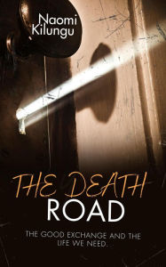 Title: The Death Road,The Good Exchange & The Life we Need, Author: Naomi Kilungu