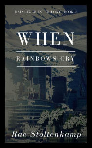 Title: When Rainbows Cry (The Rainbow Quest Series), Author: Rae Stoltenkamp