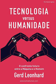 Title: Tecnologia versus Humanidade: O confronto futuro entre a Máquina e o Homem (Portuguese Edition), Author: Gerd Leonhard