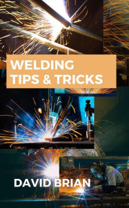 Title: Welding Tips & Tricks, Author: David Brian