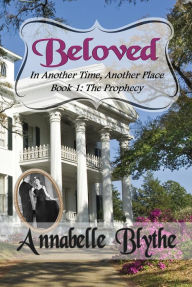 Title: Beloved in Another Time, Another Place: Book I The Prophecy I, Author: Annabelle Blythe
