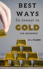 Best Ways to Invest in Gold For Beginners (Investing in Precious Metals, #2)