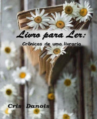 Title: Livro para Ler: Crônicas de uma Livraria, Author: Cris Danois