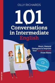 Title: 101 Conversations in Intermediate English (101 Conversations English Edition, #2), Author: Olly Richards