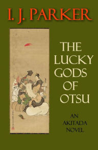 Title: The Lucky Gods of Otsu (Akitada mysteries, #21), Author: I. J. Parker