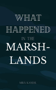 Title: What Happened in the Marshlands (One Virtue and a Thousand Crimes, #0.5), Author: Mira Kanehl