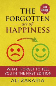 Title: The Forgotten Art of Happiness - What I Forget To Tell You in The First Edition, Author: Ali Zakaria