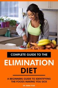 Title: Complete Guide to the Elimination Diet: A Beginners Guide to Identifying the Foods Making You Sick., Author: Dr. Emma Tyler