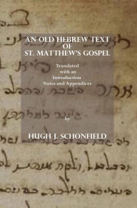 Title: An Old Hebrew Text of St. Matthew's Gospel: Translated, with an Introduction Notes and Appendices, Author: Hugh J. Schonfield