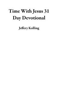 Title: Time With Jesus 31 Day Devotional, Author: Jeffery Kolling