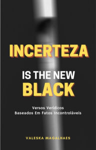 Title: Incerteza Is The New Black Versos Verídicos Baseados Em Fatos Incontroláveis, Author: Valeska Magalhaes