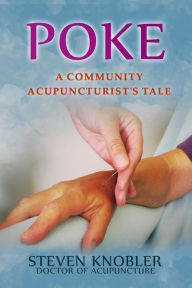 Title: Poke: a Community Acupuncturist's Tale (Community Acupuncture Tales, #1), Author: Steven Knobler