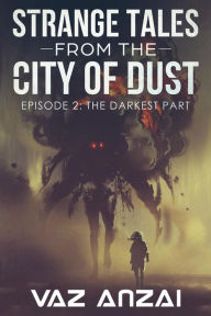 Title: The Darkest Part (Strange Tales From The City Of Dust, #2), Author: Vaz Anzai