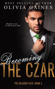 Title: Becoming the Czar (The Delgado Files, #1), Author: Olivia Gaines