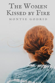 Title: The Women Kissed by Fire, Author: Montse Godrid