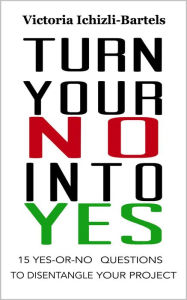 Title: Turn Your No Into Yes, Author: Victoria Ichizli-Bartels