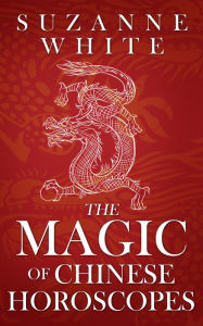 Title: The Magic of Chinese Horoscopes, Author: Suzanne White