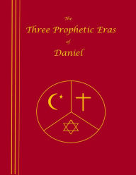 Title: The Three Prophetic Eras of Daniel, Author: J Huntley Huber