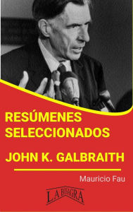 Title: Resúmenes Seleccionados: John K. Galbraith, Author: MAURICIO ENRIQUE FAU