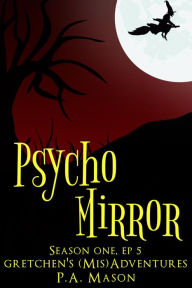 Title: Psycho Mirror (Gretchen's (Mis)Adventures Season One, #5), Author: P.A. Mason